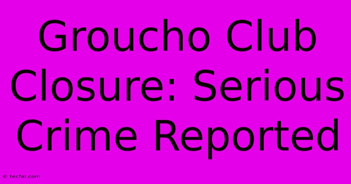 Groucho Club Closure: Serious Crime Reported