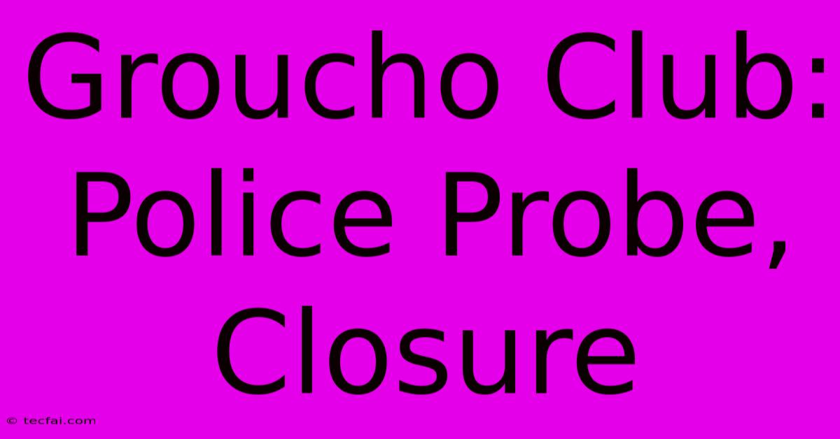 Groucho Club: Police Probe, Closure