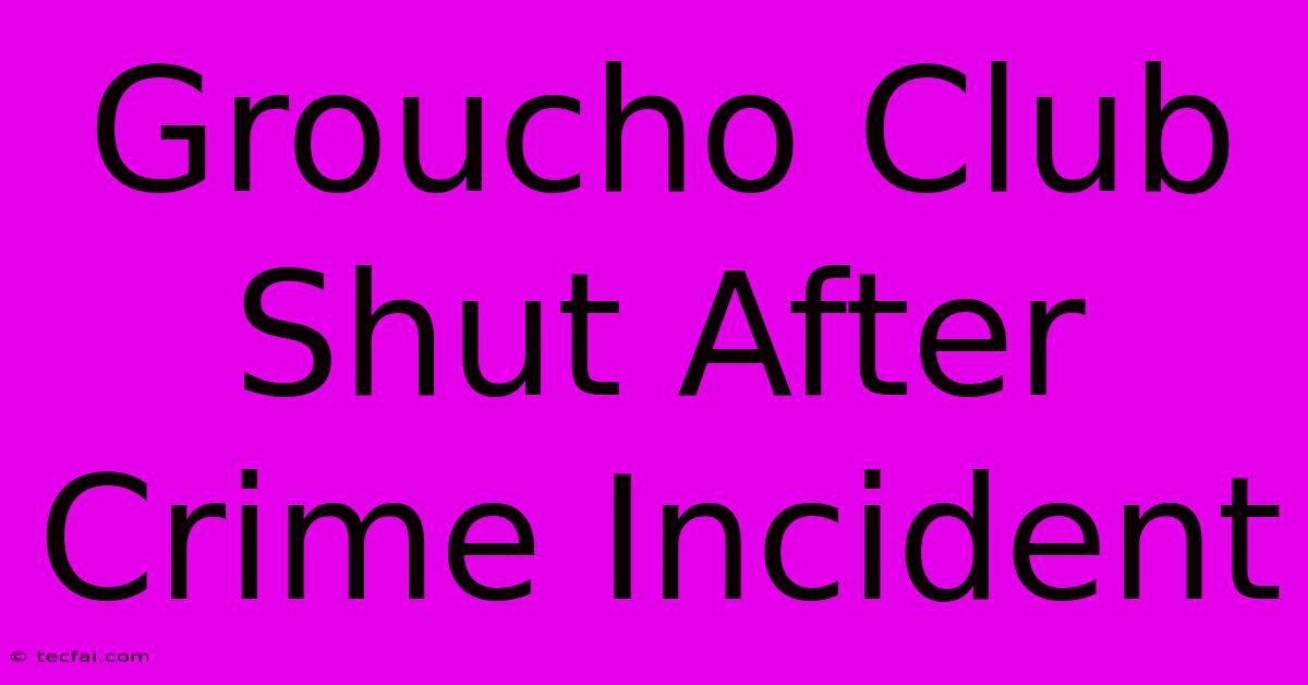 Groucho Club Shut After Crime Incident