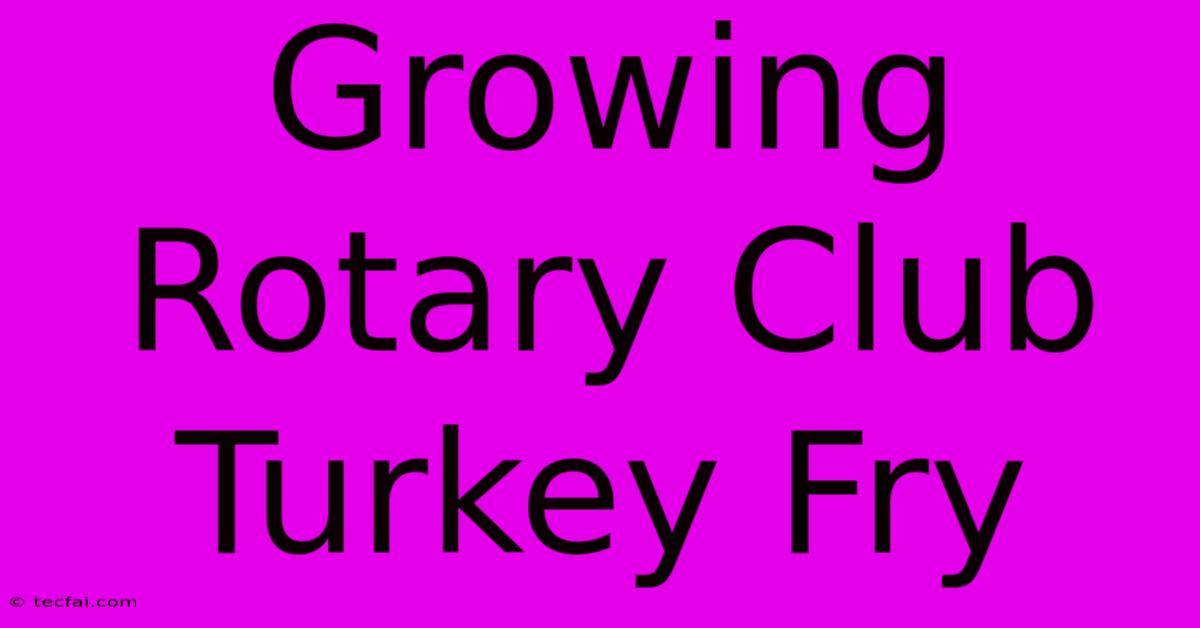 Growing Rotary Club Turkey Fry