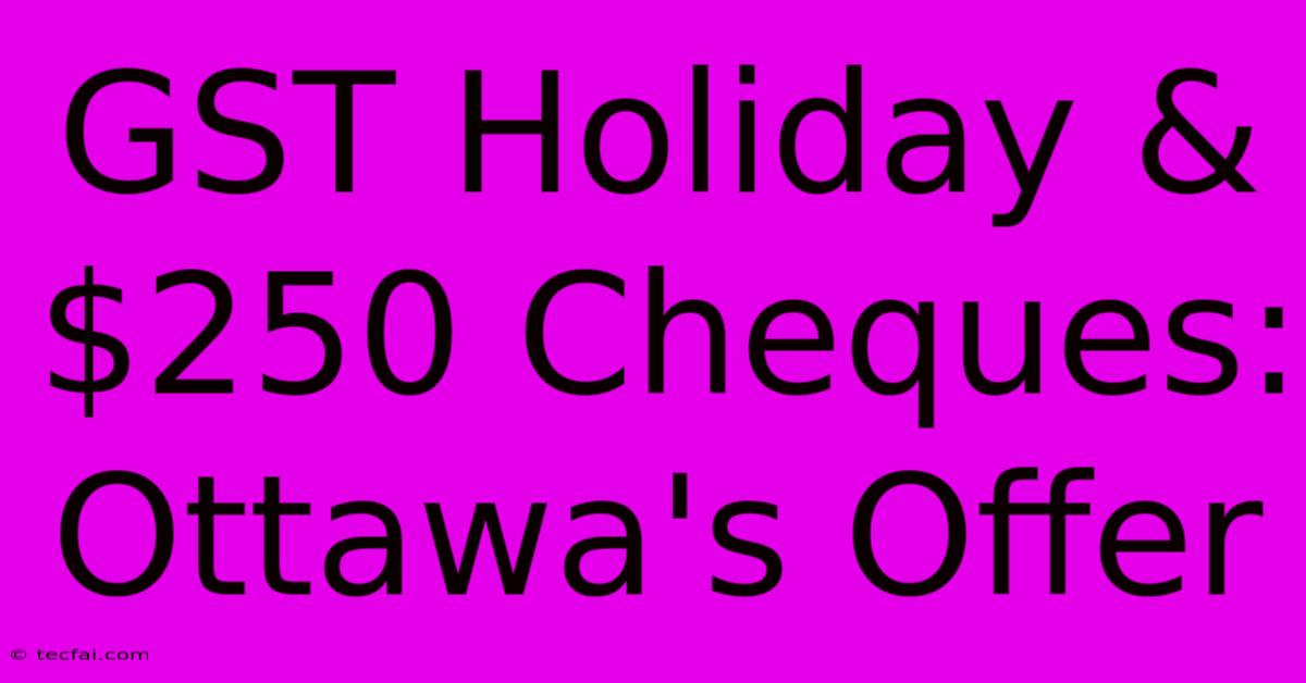 GST Holiday & $250 Cheques: Ottawa's Offer