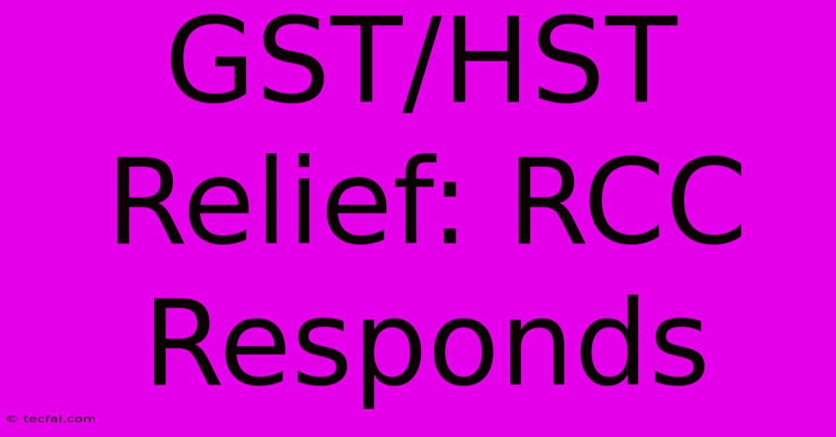 GST/HST Relief: RCC Responds