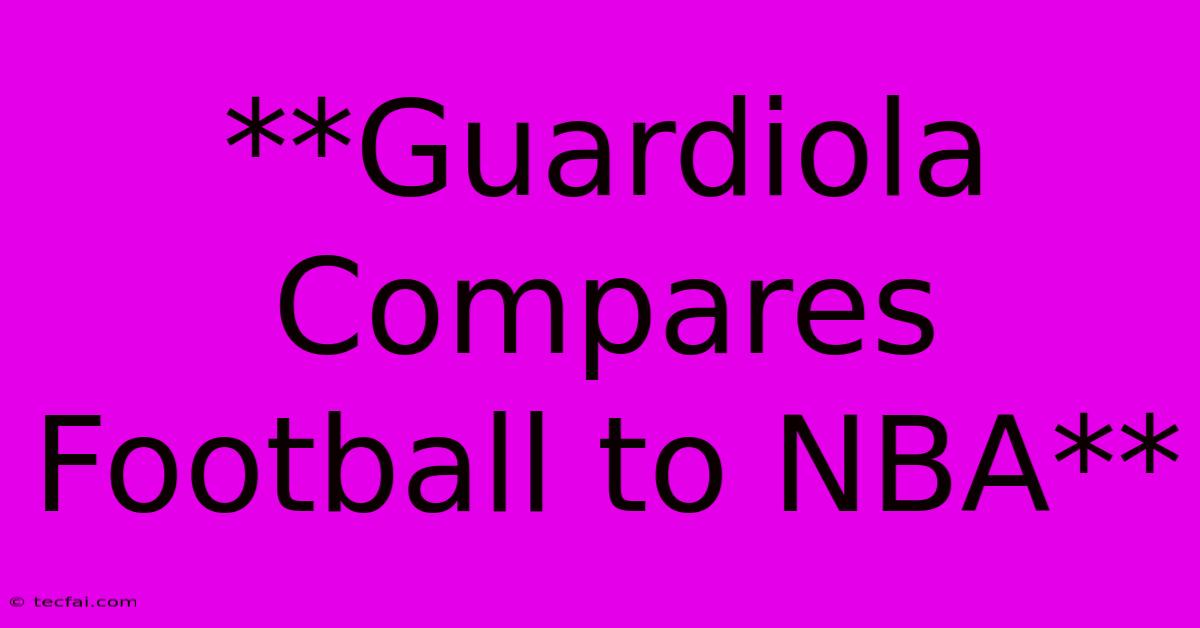 **Guardiola Compares Football To NBA**