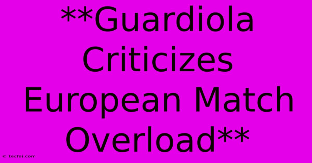 **Guardiola Criticizes European Match Overload**