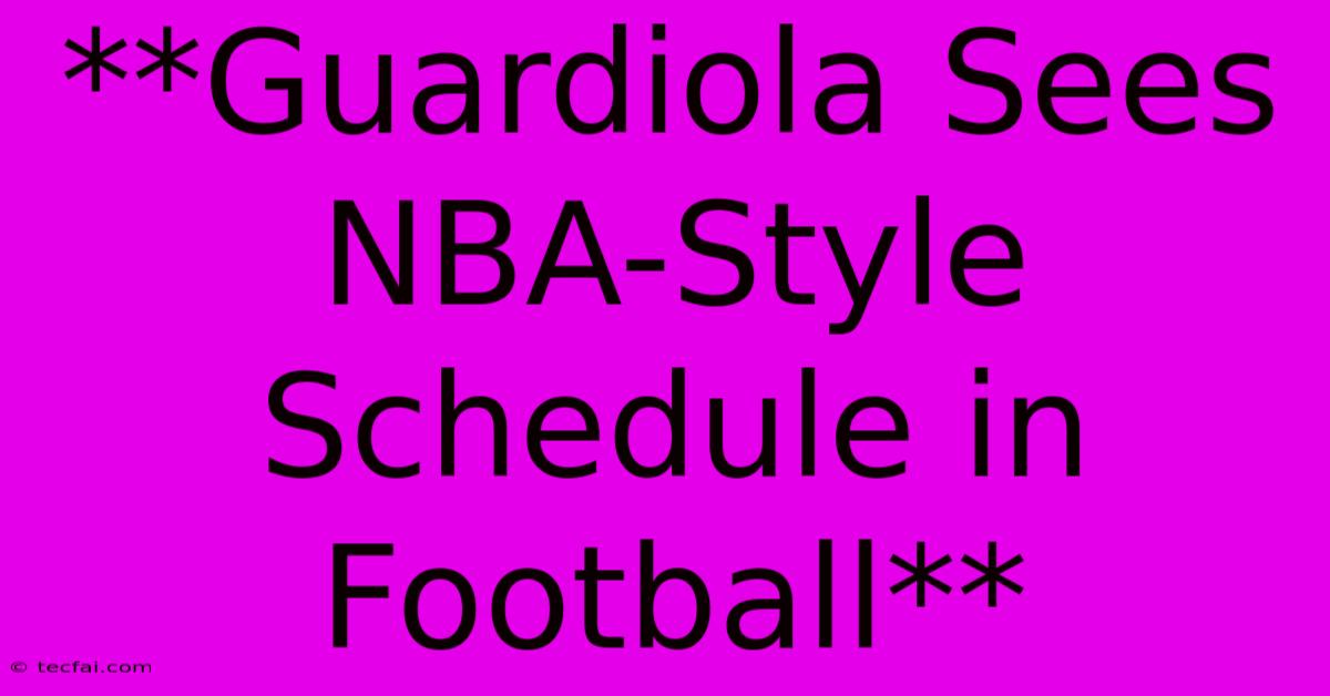 **Guardiola Sees NBA-Style Schedule In Football**