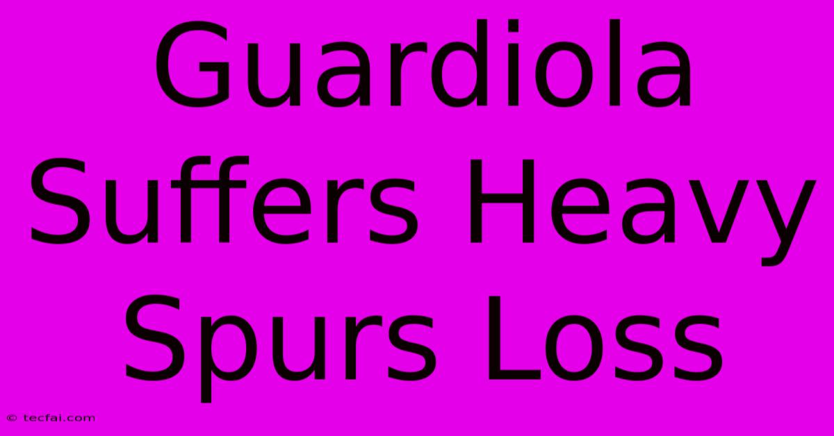 Guardiola Suffers Heavy Spurs Loss