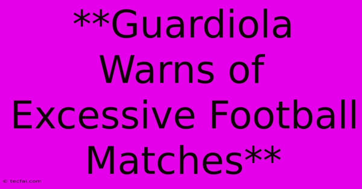 **Guardiola Warns Of Excessive Football Matches**