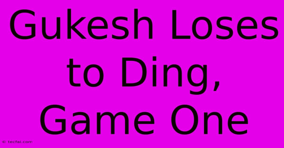 Gukesh Loses To Ding, Game One