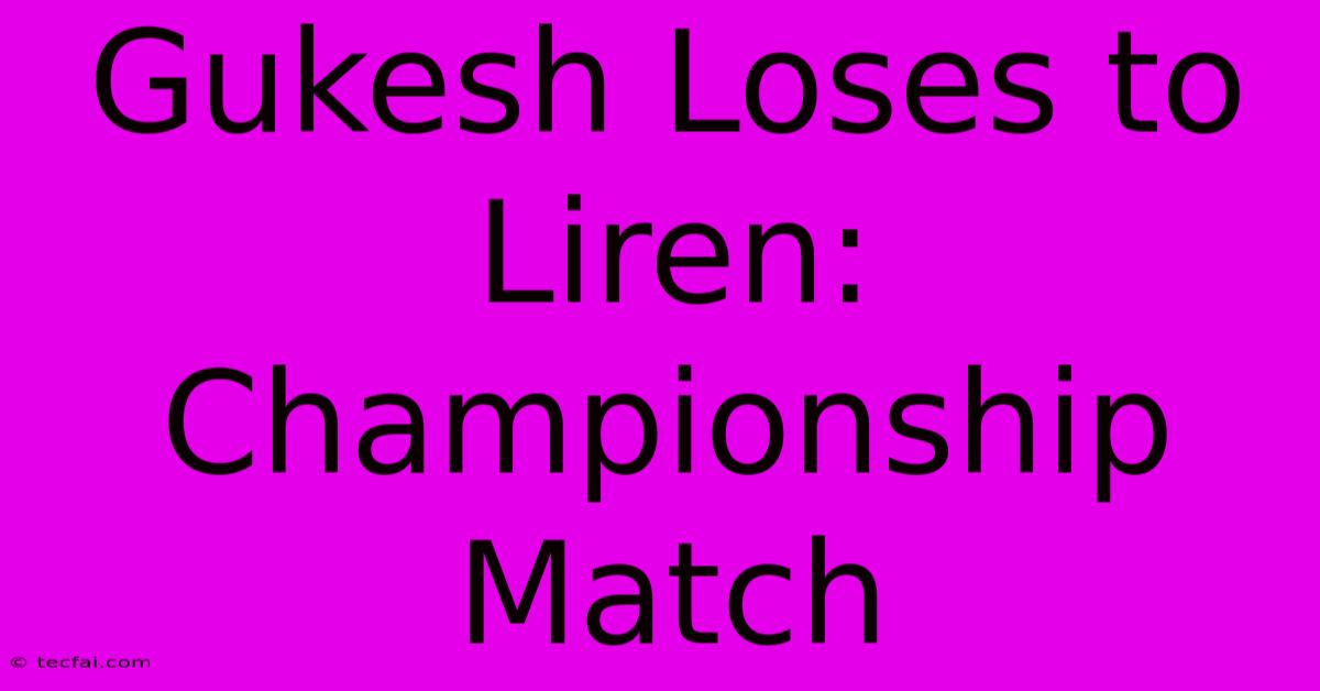 Gukesh Loses To Liren: Championship Match