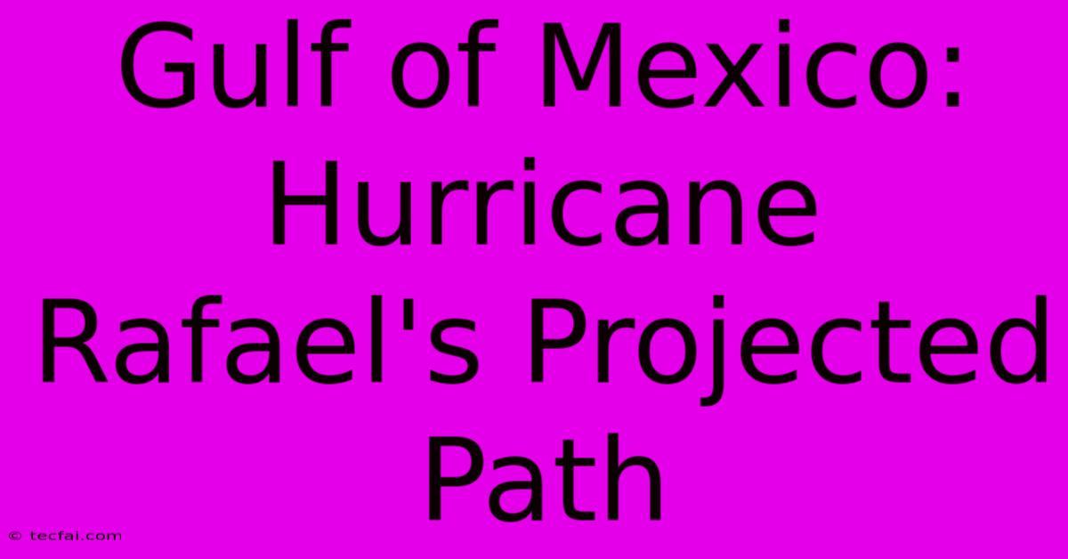 Gulf Of Mexico: Hurricane Rafael's Projected Path