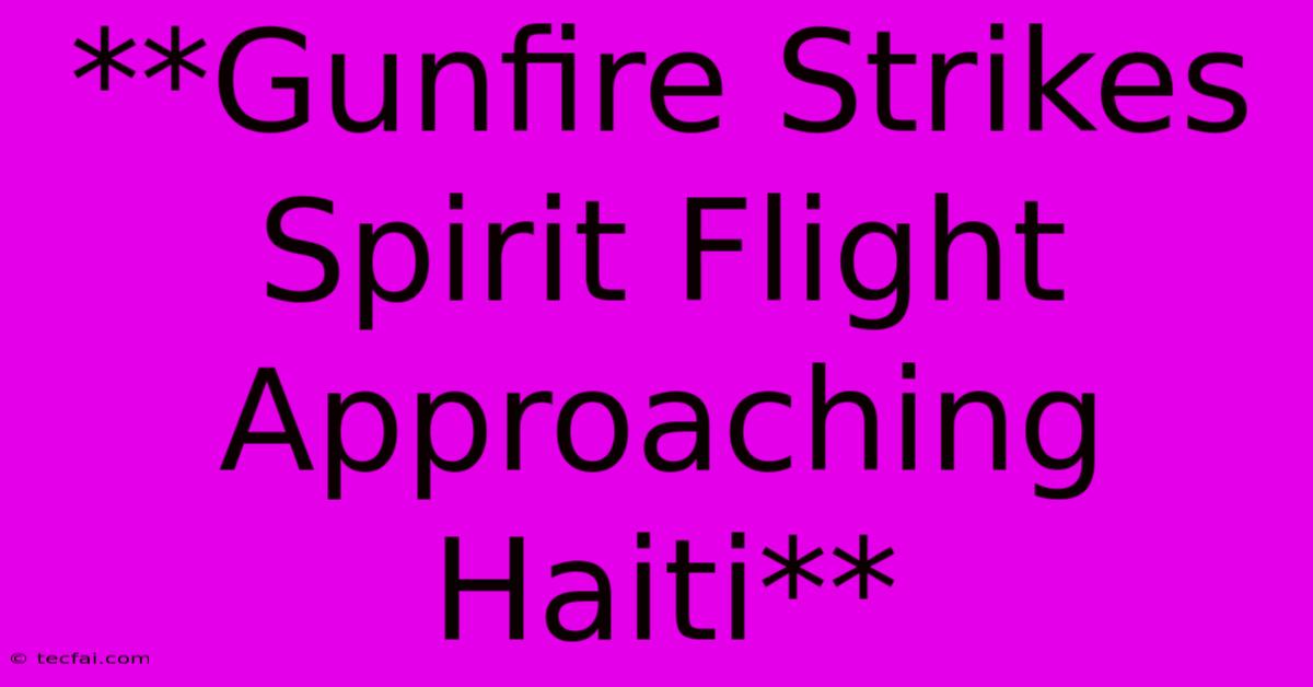 **Gunfire Strikes Spirit Flight Approaching Haiti**