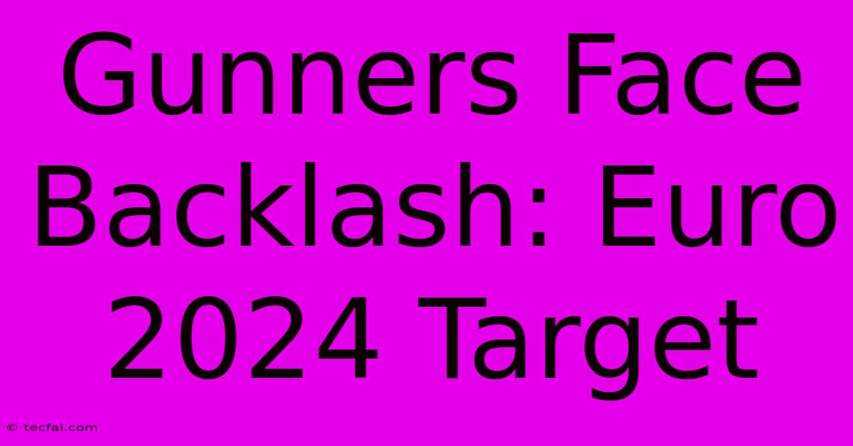 Gunners Face Backlash: Euro 2024 Target