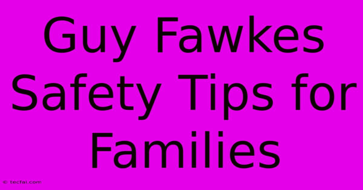 Guy Fawkes Safety Tips For Families