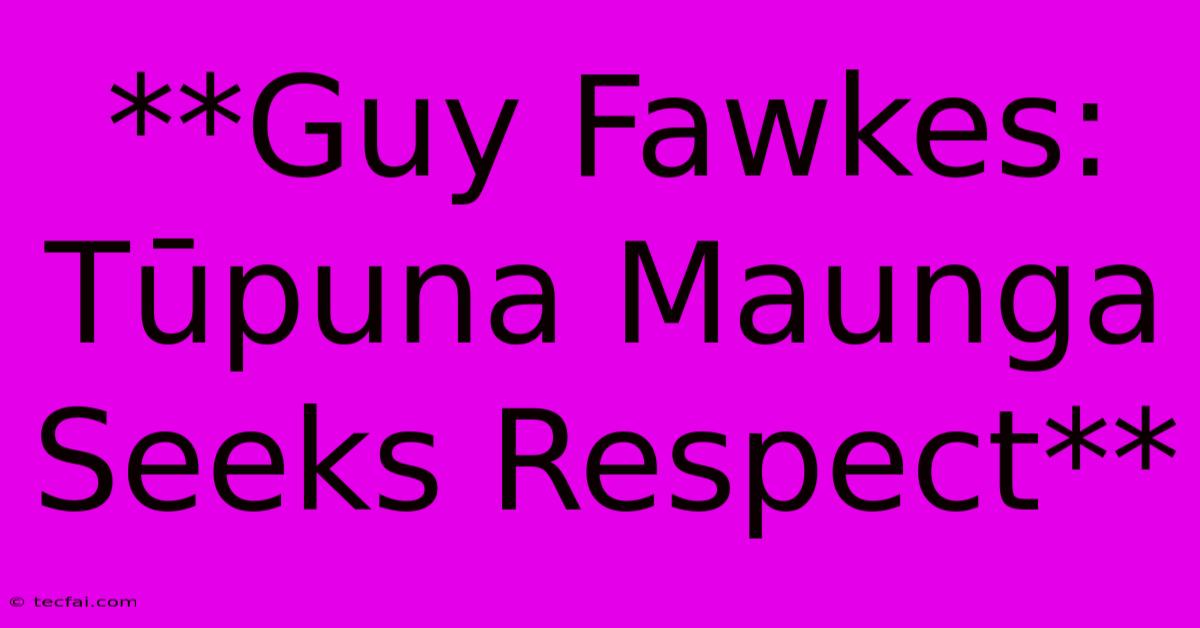 **Guy Fawkes: Tūpuna Maunga Seeks Respect**