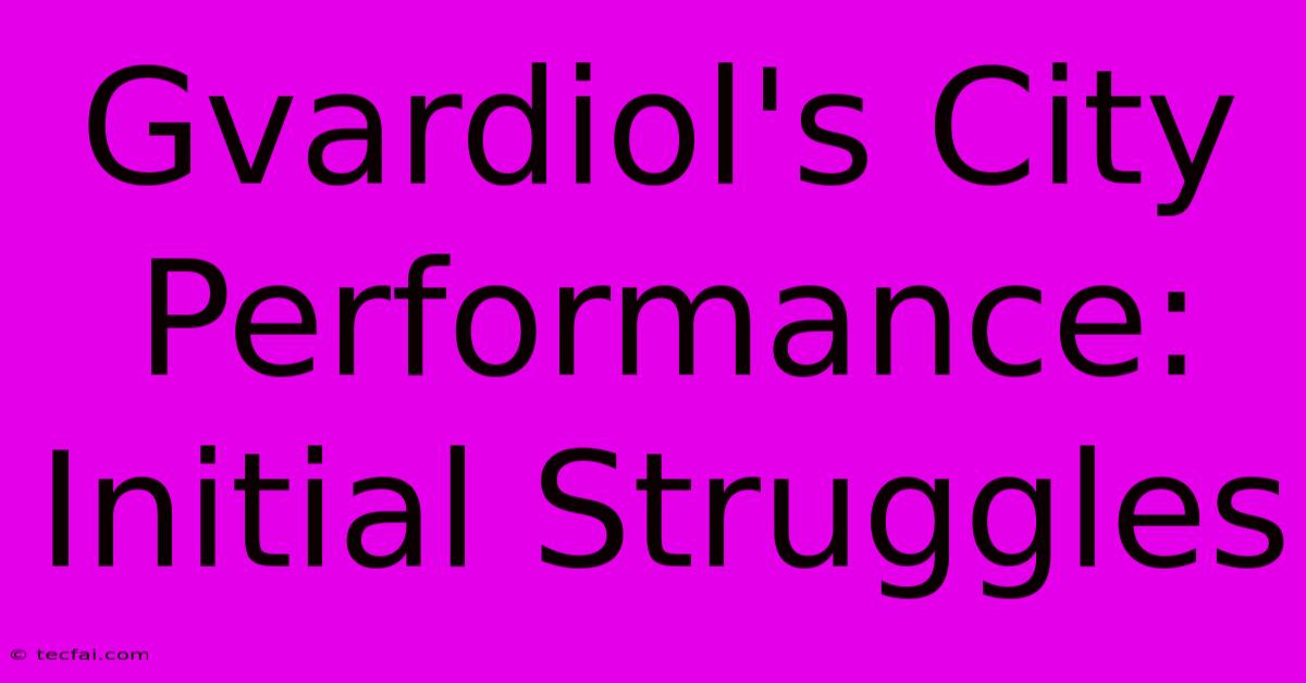 Gvardiol's City Performance: Initial Struggles