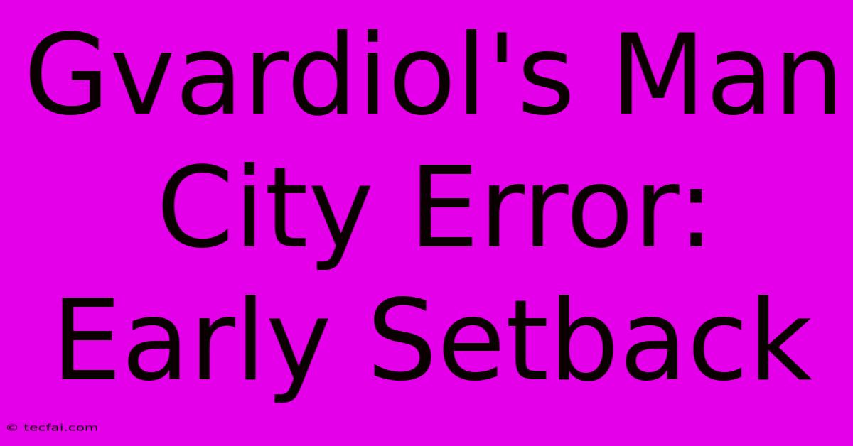 Gvardiol's Man City Error: Early Setback