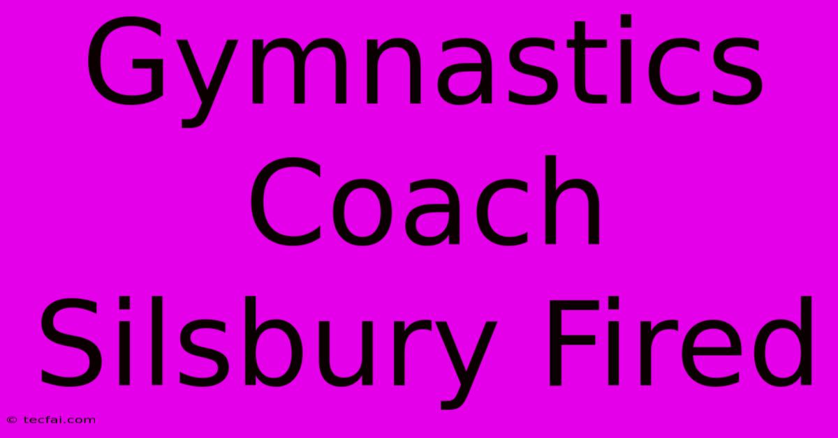 Gymnastics Coach Silsbury Fired