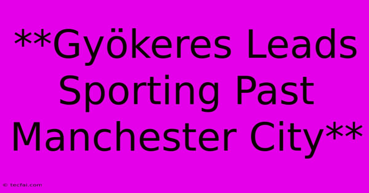 **Gyökeres Leads Sporting Past Manchester City**