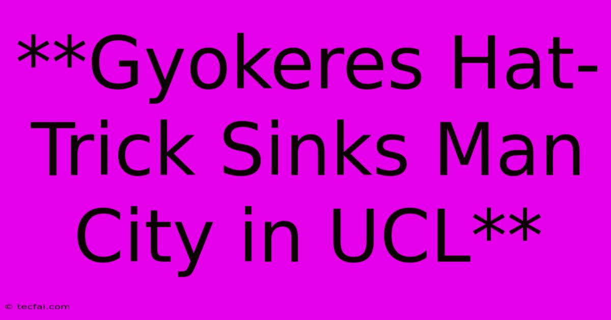 **Gyokeres Hat-Trick Sinks Man City In UCL**