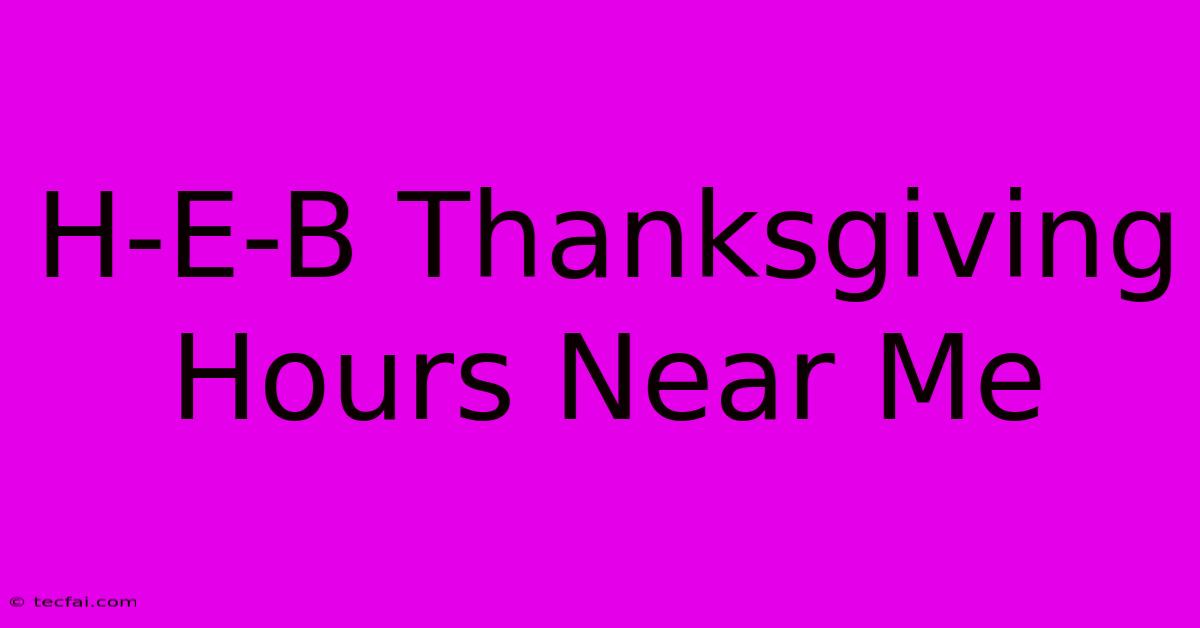 H-E-B Thanksgiving Hours Near Me