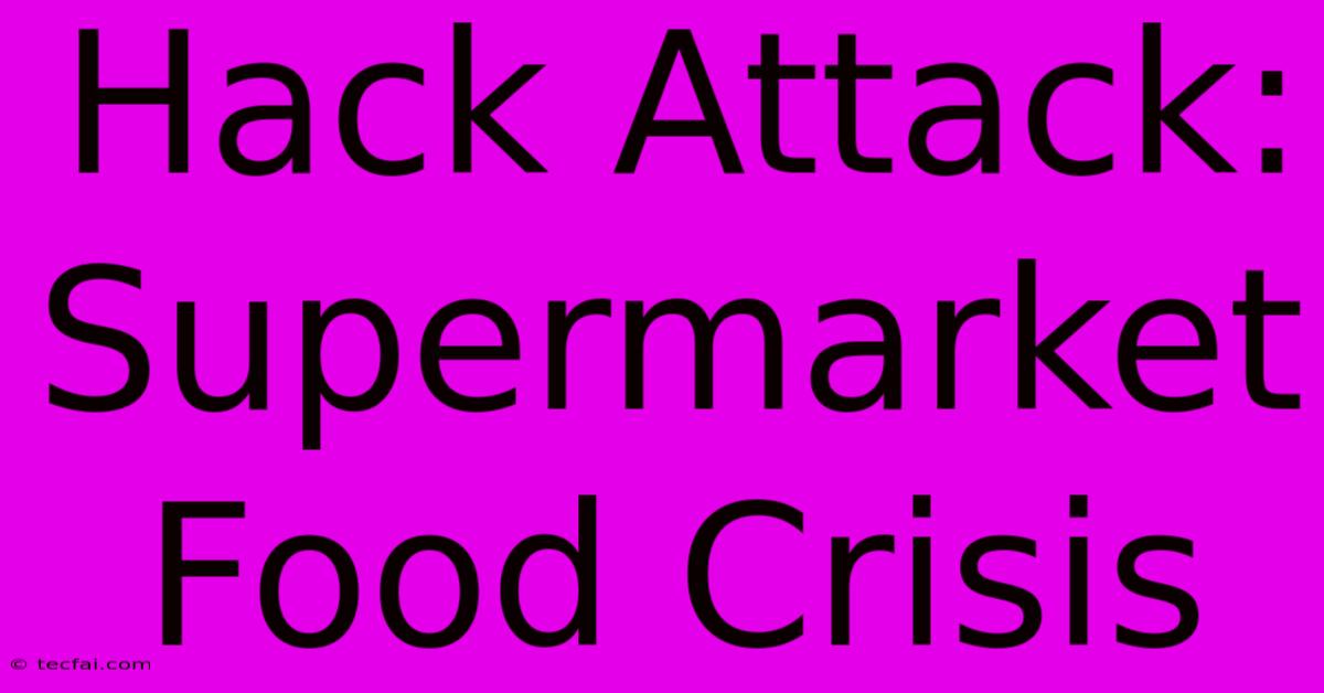 Hack Attack: Supermarket Food Crisis