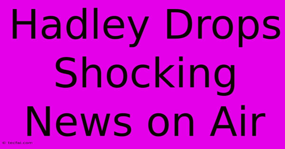 Hadley Drops Shocking News On Air