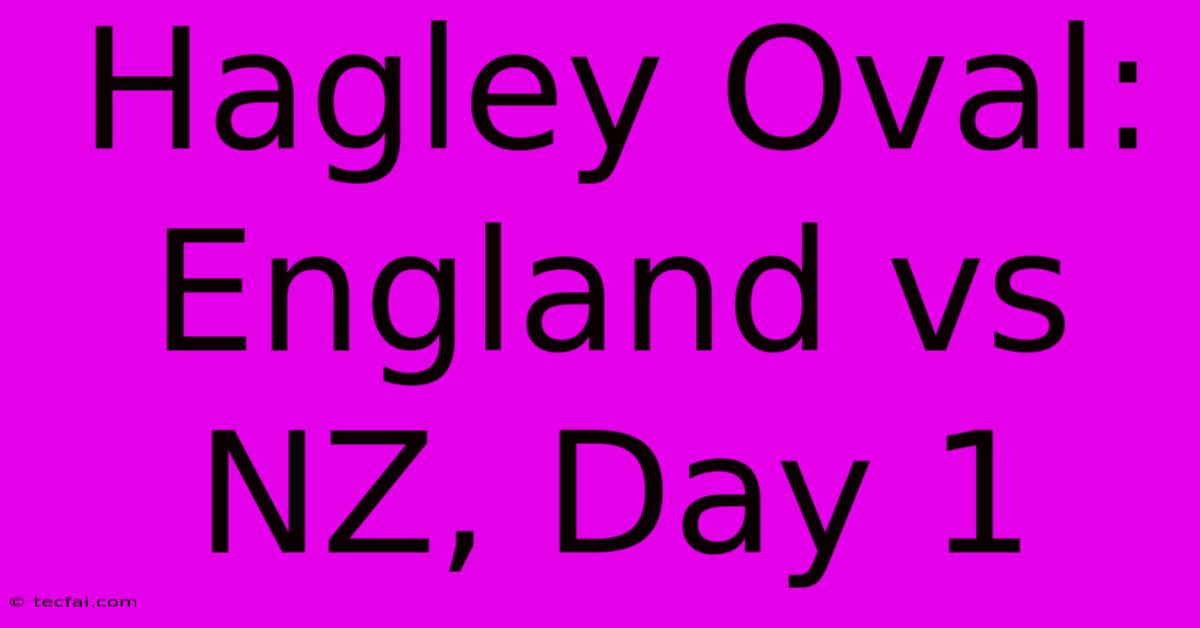 Hagley Oval: England Vs NZ, Day 1