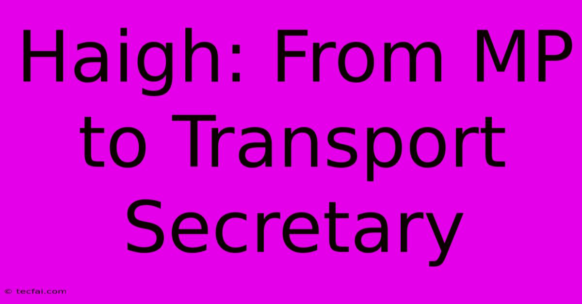 Haigh: From MP To Transport Secretary