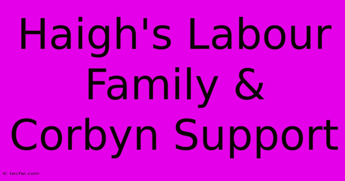 Haigh's Labour Family & Corbyn Support