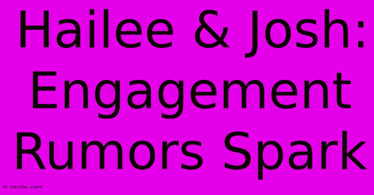 Hailee & Josh: Engagement Rumors Spark