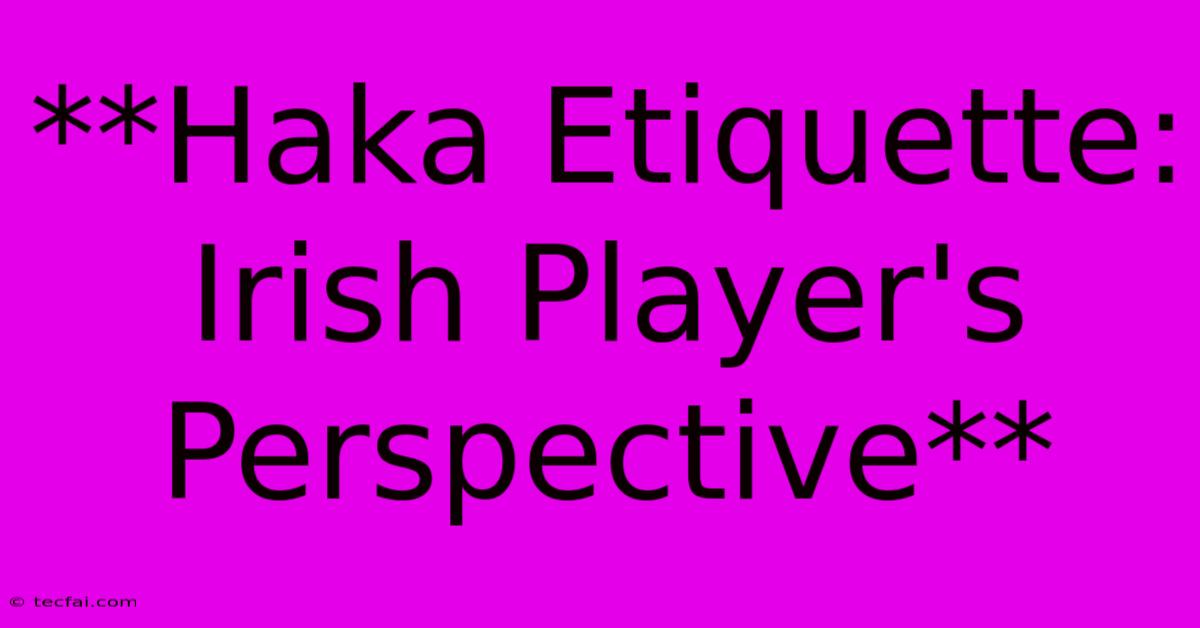 **Haka Etiquette: Irish Player's Perspective** 