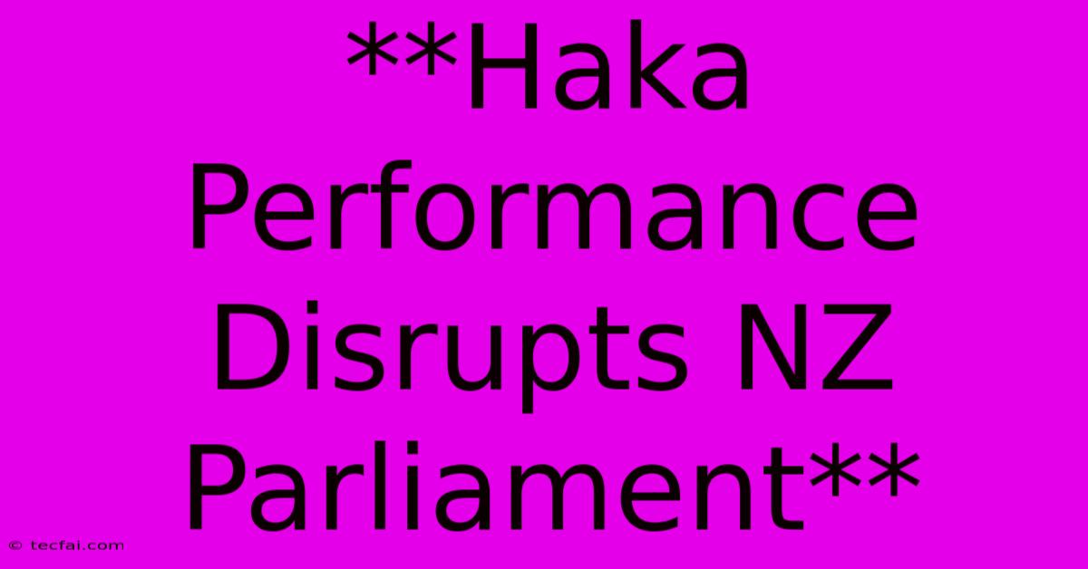 **Haka Performance Disrupts NZ Parliament**