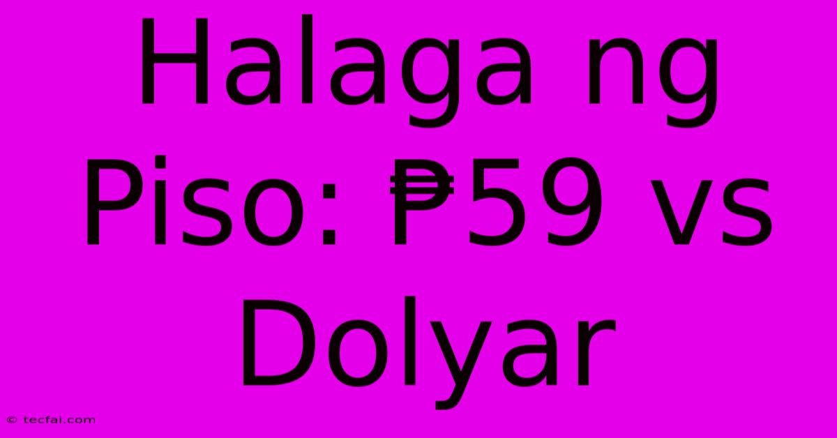 Halaga Ng Piso: ₱59 Vs Dolyar