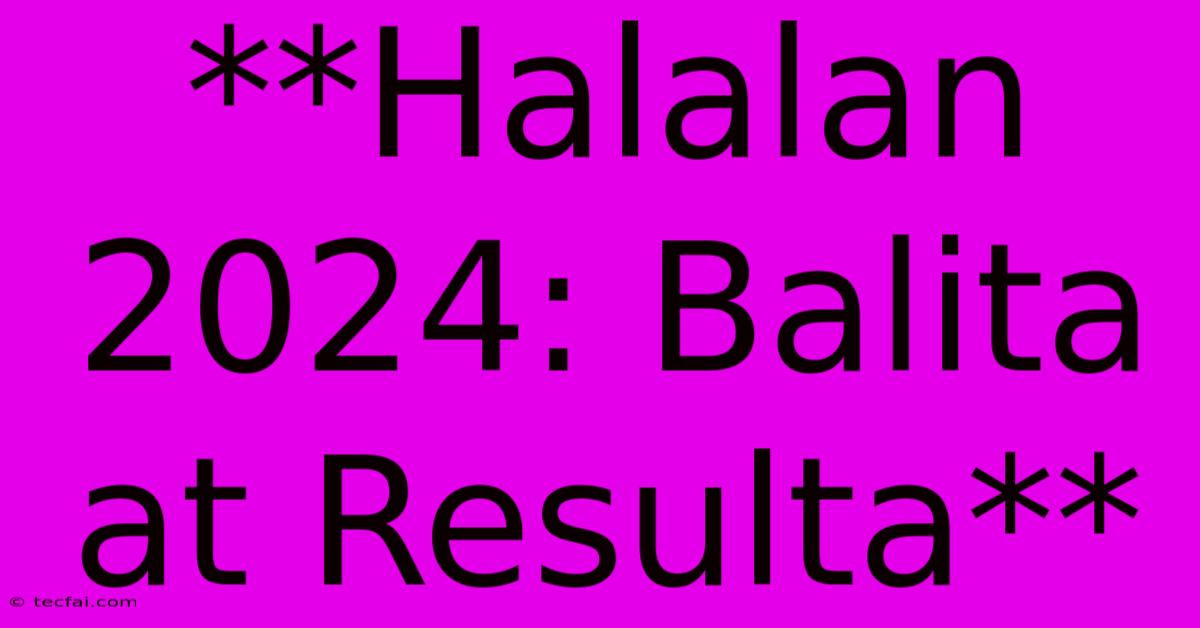 **Halalan 2024: Balita At Resulta**