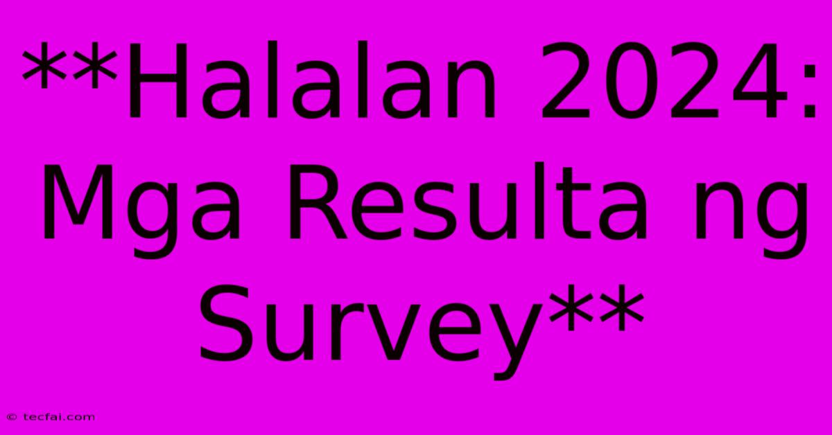 **Halalan 2024: Mga Resulta Ng Survey**