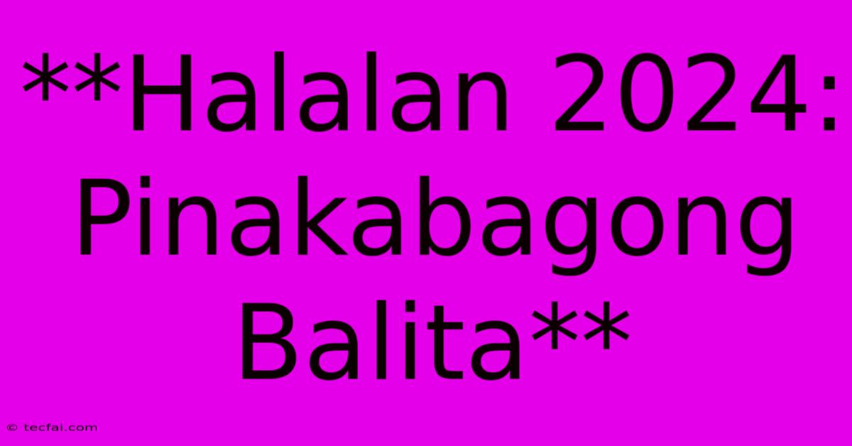 **Halalan 2024: Pinakabagong Balita**