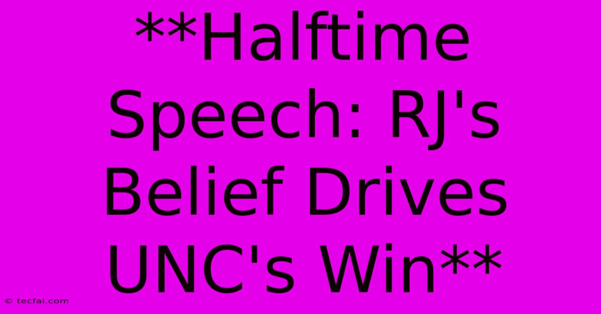 **Halftime Speech: RJ's Belief Drives UNC's Win** 