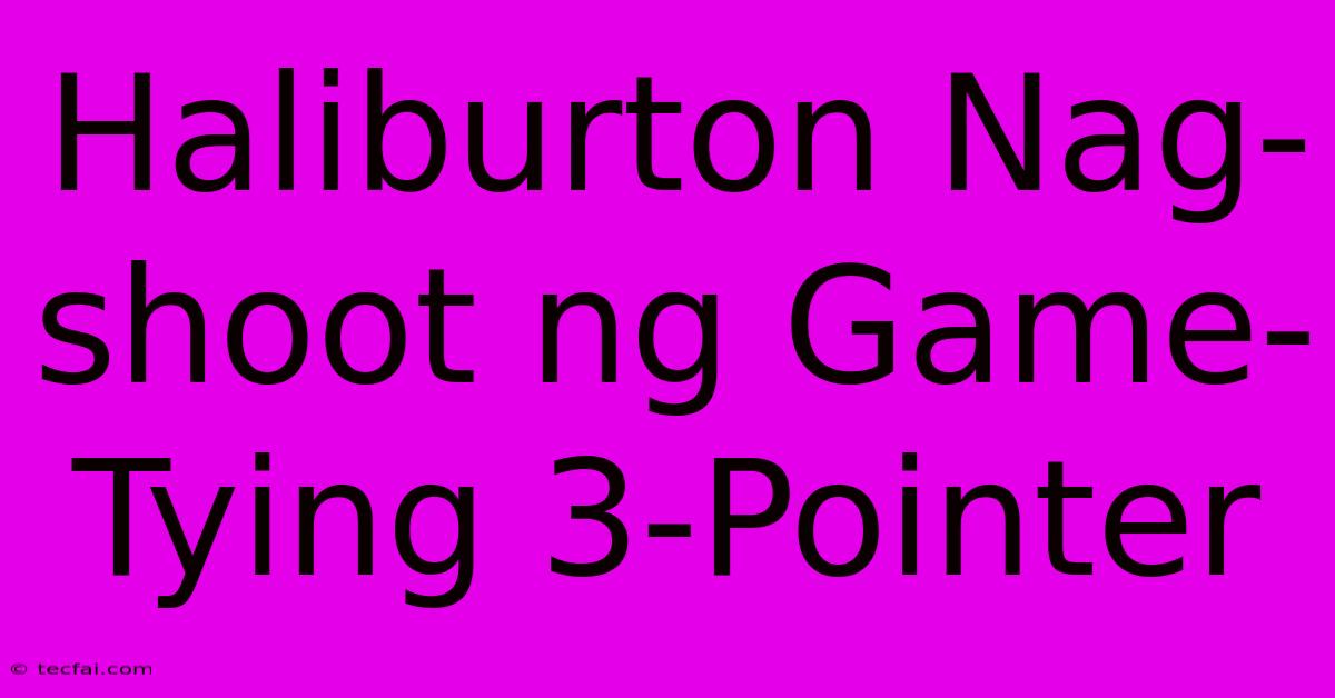 Haliburton Nag-shoot Ng Game-Tying 3-Pointer