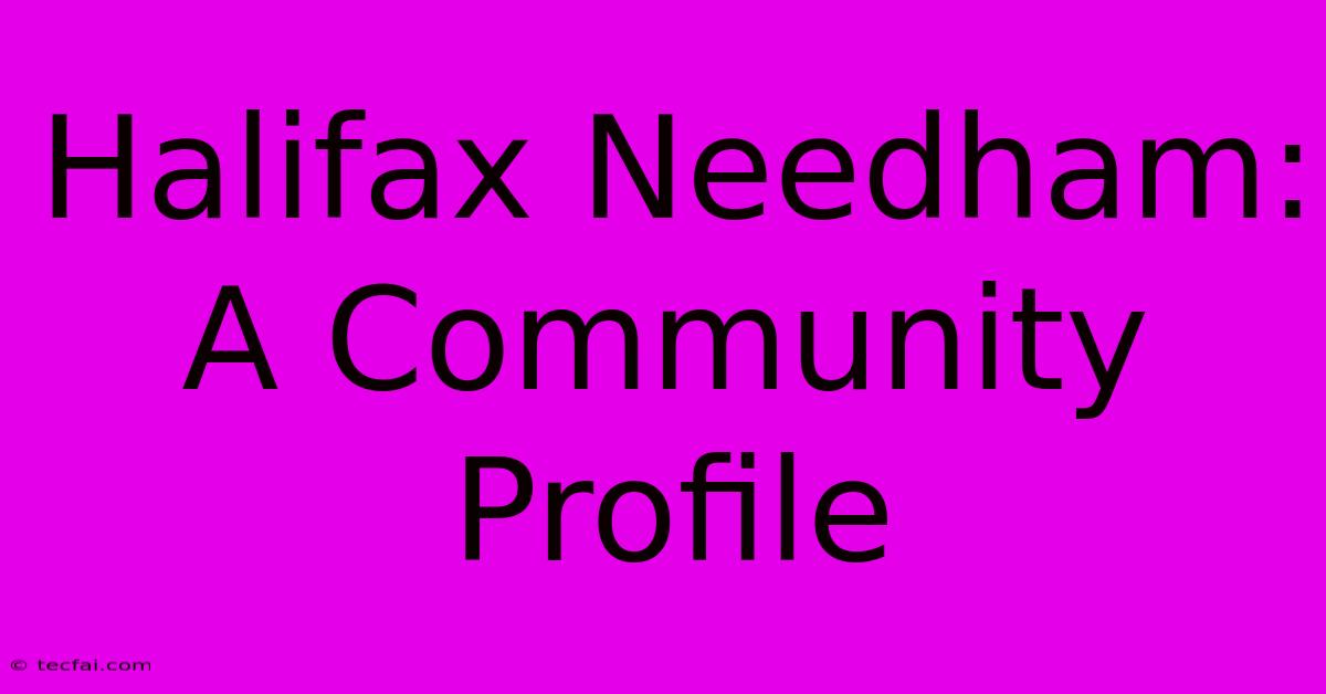 Halifax Needham: A Community Profile