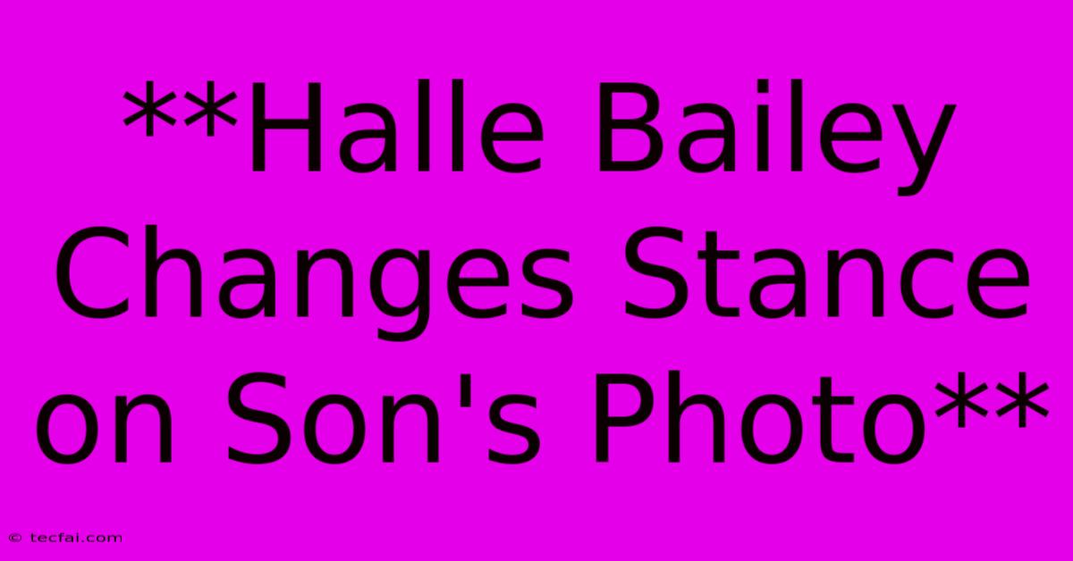 **Halle Bailey Changes Stance On Son's Photo** 