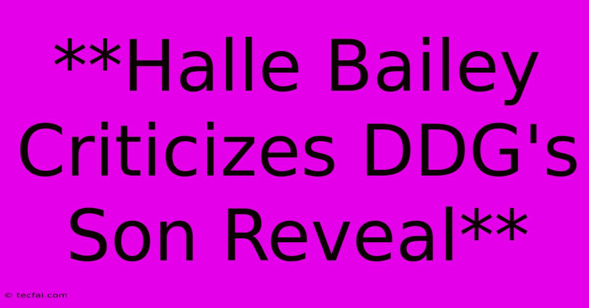 **Halle Bailey Criticizes DDG's Son Reveal**