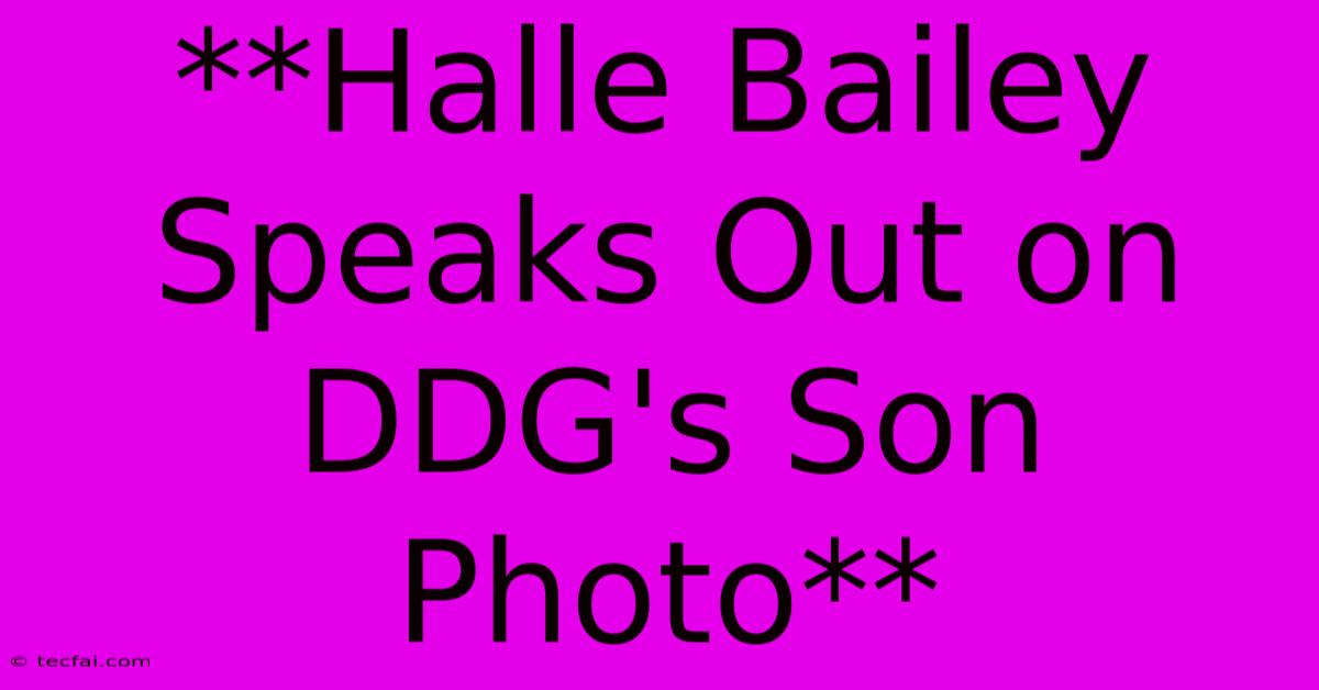 **Halle Bailey Speaks Out On DDG's Son Photo**