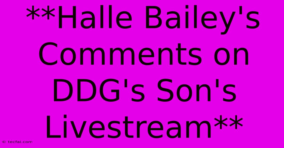 **Halle Bailey's Comments On DDG's Son's Livestream** 