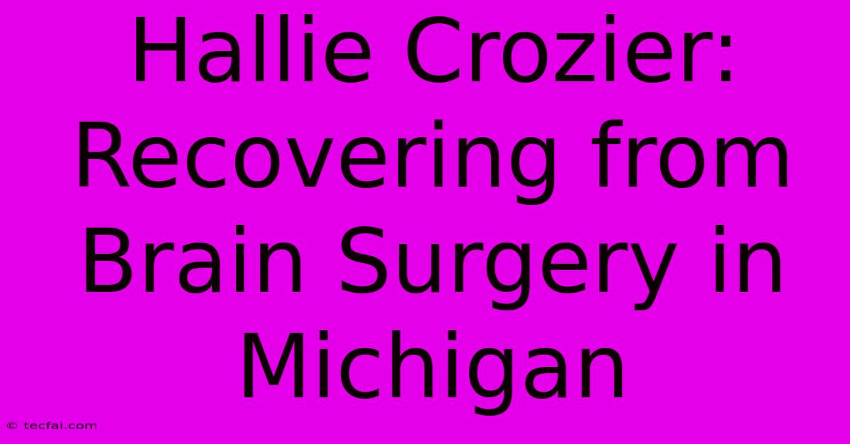 Hallie Crozier: Recovering From Brain Surgery In Michigan 