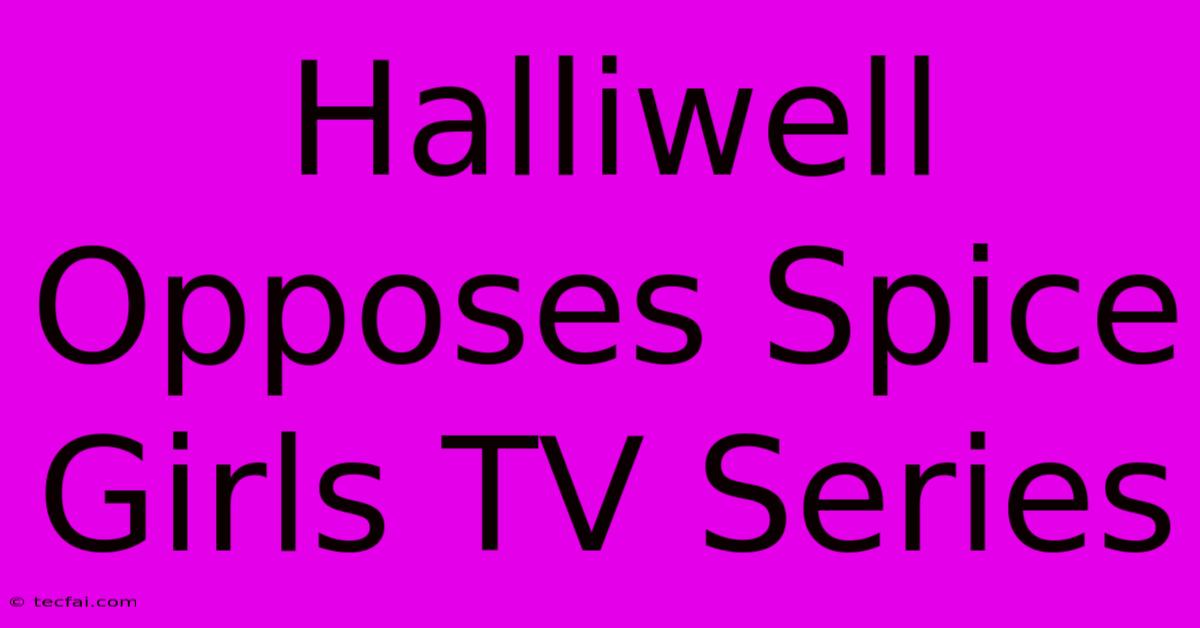 Halliwell Opposes Spice Girls TV Series