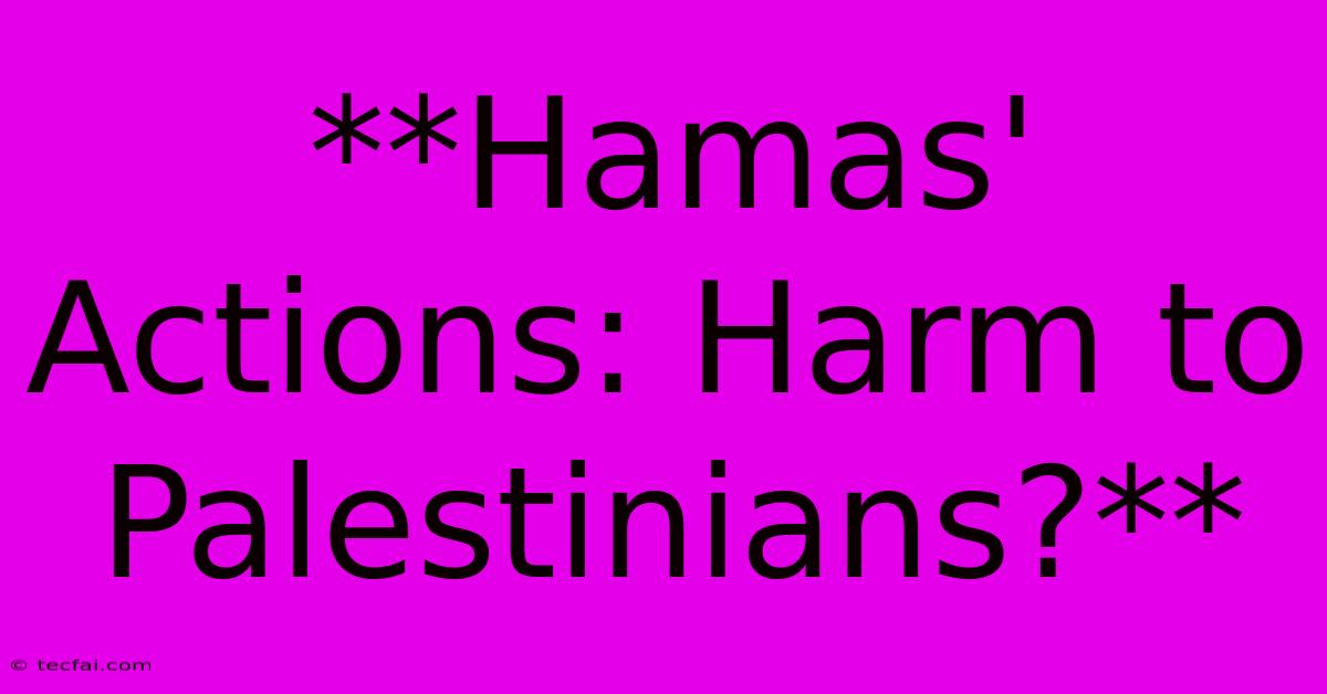 **Hamas' Actions: Harm To Palestinians?**