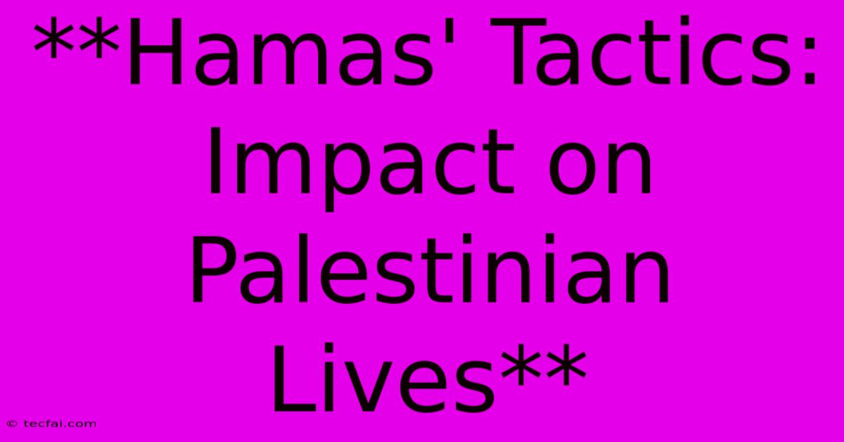 **Hamas' Tactics: Impact On Palestinian Lives**