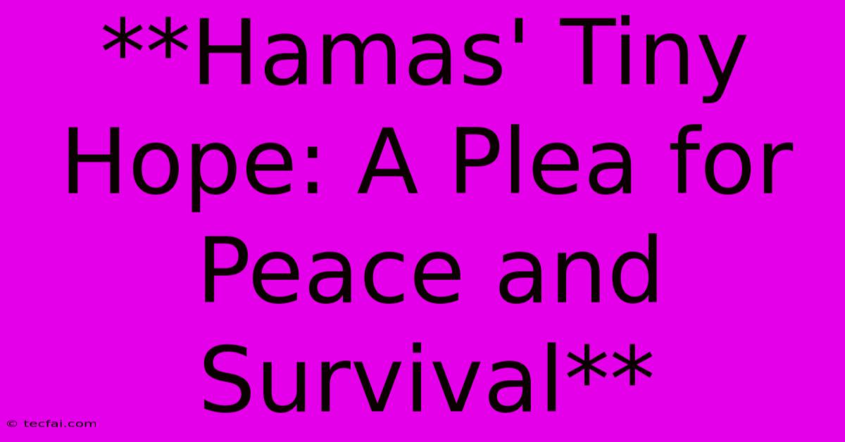 **Hamas' Tiny Hope: A Plea For Peace And Survival** 