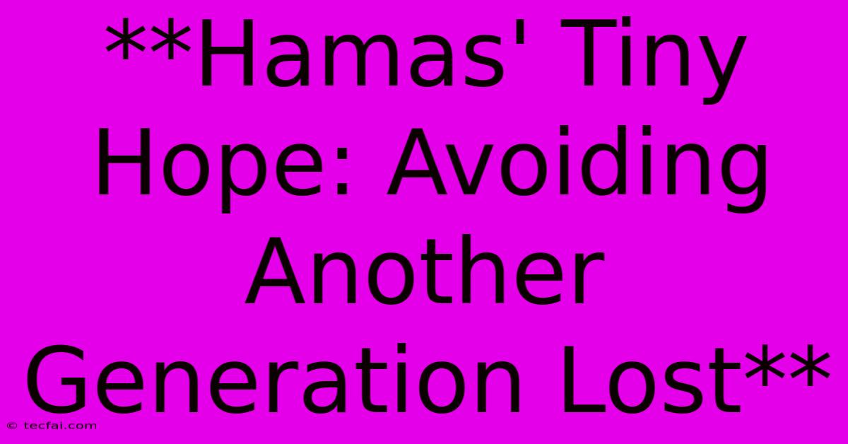 **Hamas' Tiny Hope: Avoiding Another Generation Lost** 