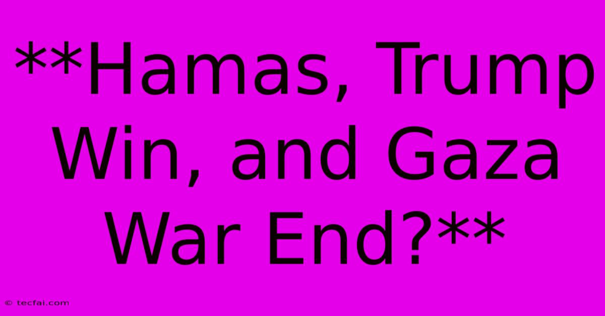 **Hamas, Trump Win, And Gaza War End?**